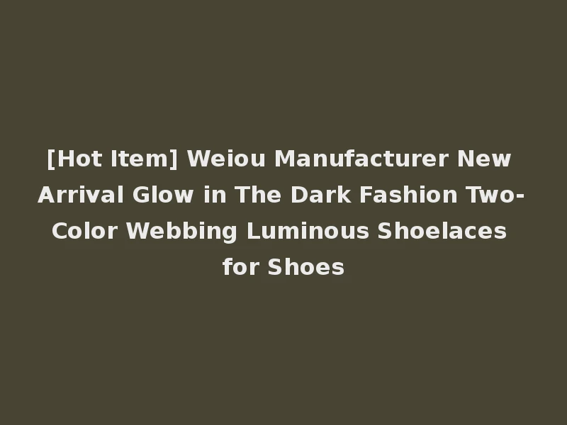 [Hot Item] Weiou Manufacturer New Arrival Glow in The Dark Fashion Two-Color Webbing Luminous Shoelaces for Shoes