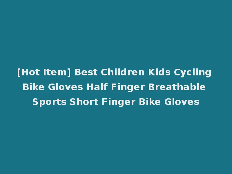 [Hot Item] Best Children Kids Cycling Bike Gloves Half Finger Breathable Sports Short Finger Bike Gloves