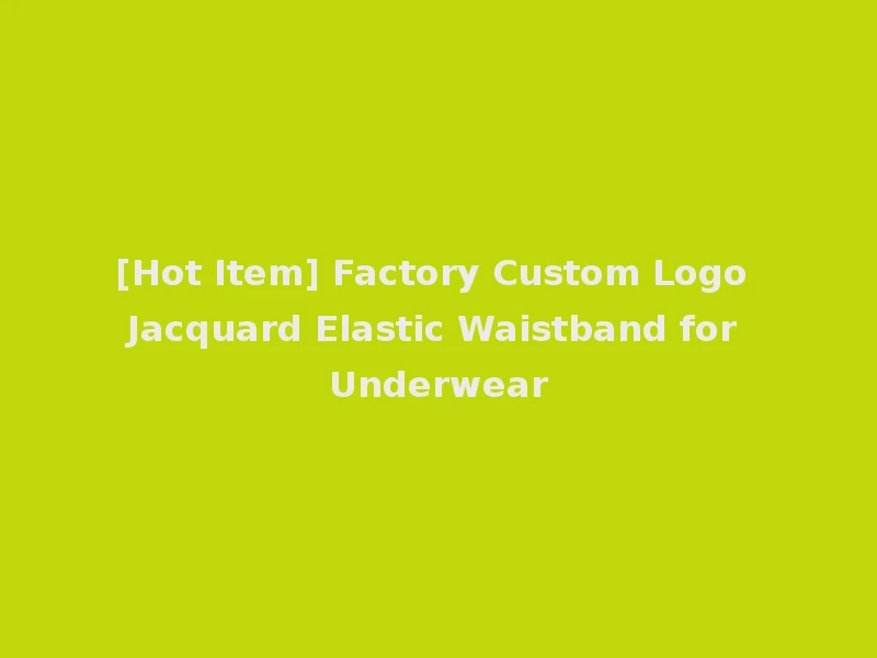 [Hot Item] Factory Custom Logo Jacquard Elastic Waistband for Underwear