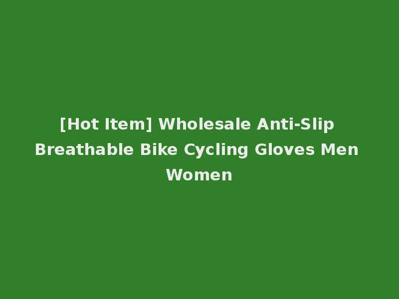 [Hot Item] Wholesale Anti-Slip Breathable Bike Cycling Gloves Men Women