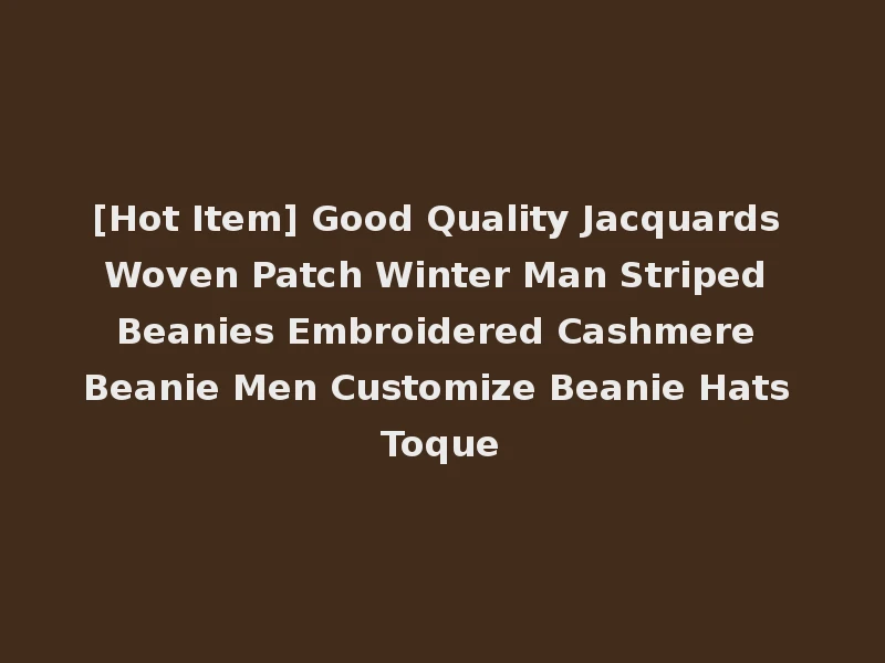 [Hot Item] Good Quality Jacquards Woven Patch Winter Man Striped Beanies Embroidered Cashmere Beanie Men Customize Beanie Hats Toque