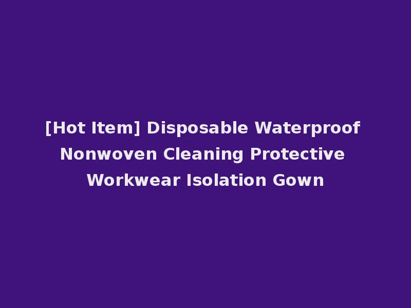 [Hot Item] Disposable Waterproof Nonwoven Cleaning Protective Workwear Isolation Gown