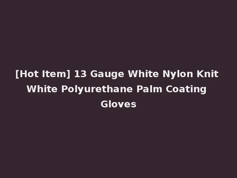 [Hot Item] 13 Gauge White Nylon Knit White Polyurethane Palm Coating Gloves