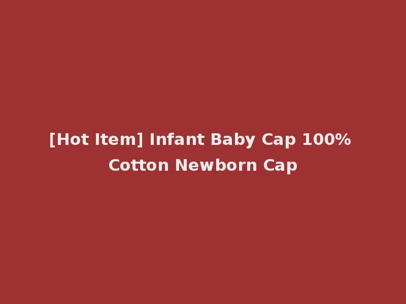 [Hot Item] Infant Baby Cap 100% Cotton Newborn Cap