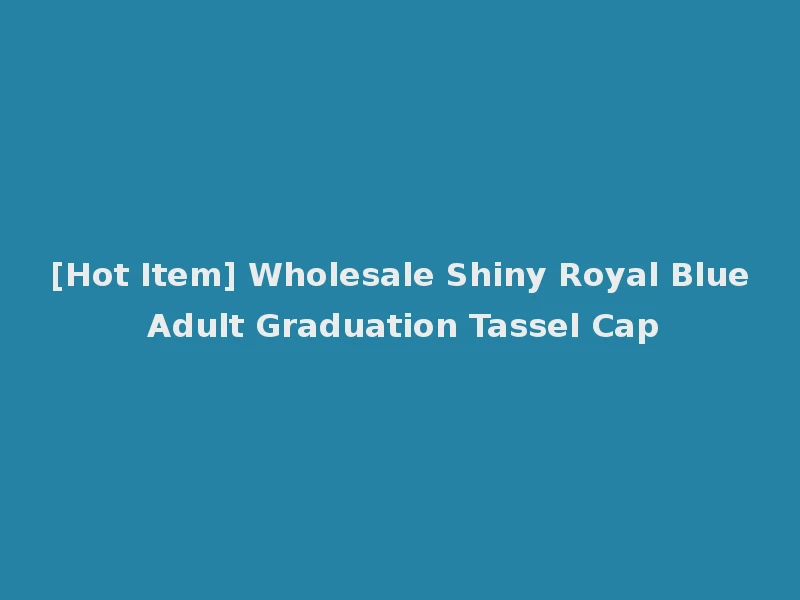 [Hot Item] Wholesale Shiny Royal Blue Adult Graduation Tassel Cap