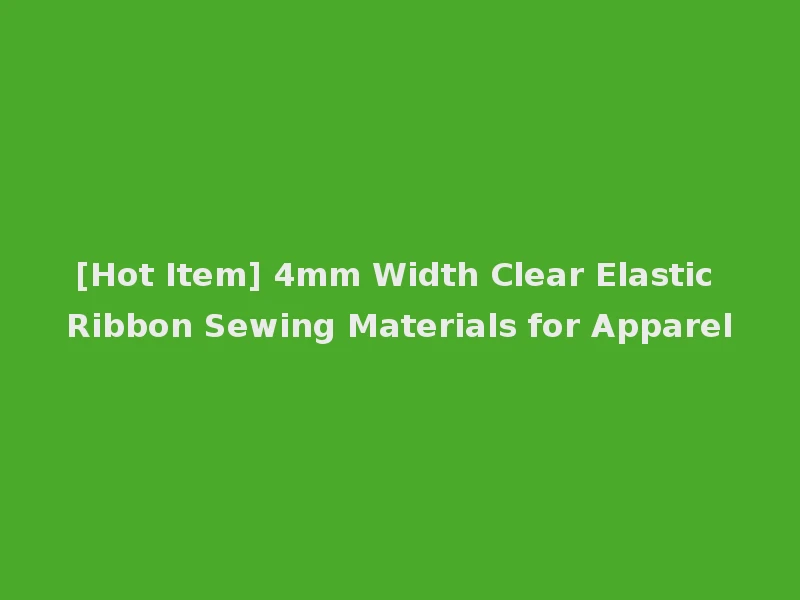 [Hot Item] 4mm Width Clear Elastic Ribbon Sewing Materials for Apparel