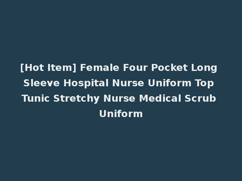 [Hot Item] Female Four Pocket Long Sleeve Hospital Nurse Uniform Top Tunic Stretchy Nurse Medical Scrub Uniform
