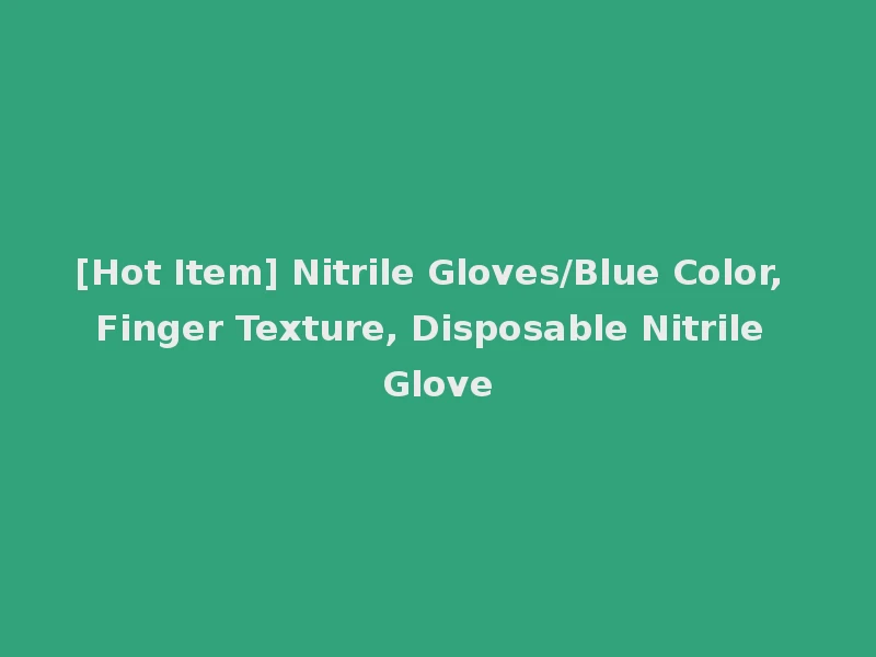 [Hot Item] Nitrile Gloves/Blue Color, Finger Texture, Disposable Nitrile Glove