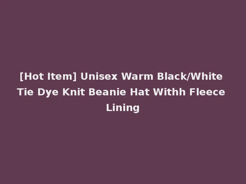 [Hot Item] Unisex Warm Black/White Tie Dye Knit Beanie Hat Withh Fleece Lining