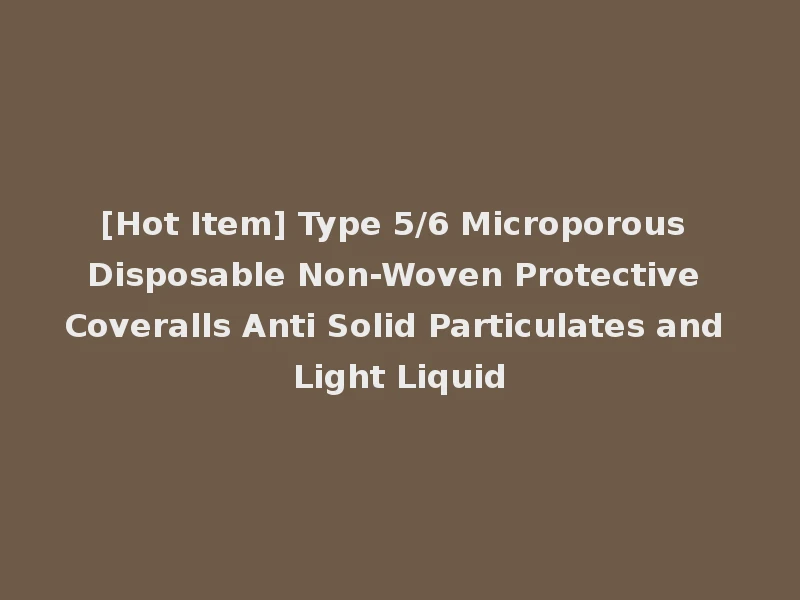[Hot Item] Type 5/6 Microporous Disposable Non-Woven Protective Coveralls Anti Solid Particulates and Light Liquid