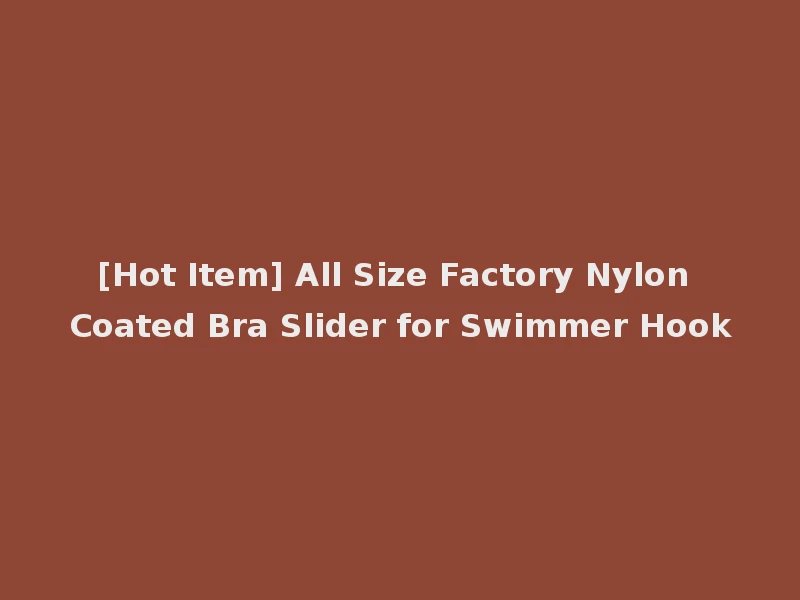 [Hot Item] All Size Factory Nylon Coated Bra Slider for Swimmer Hook