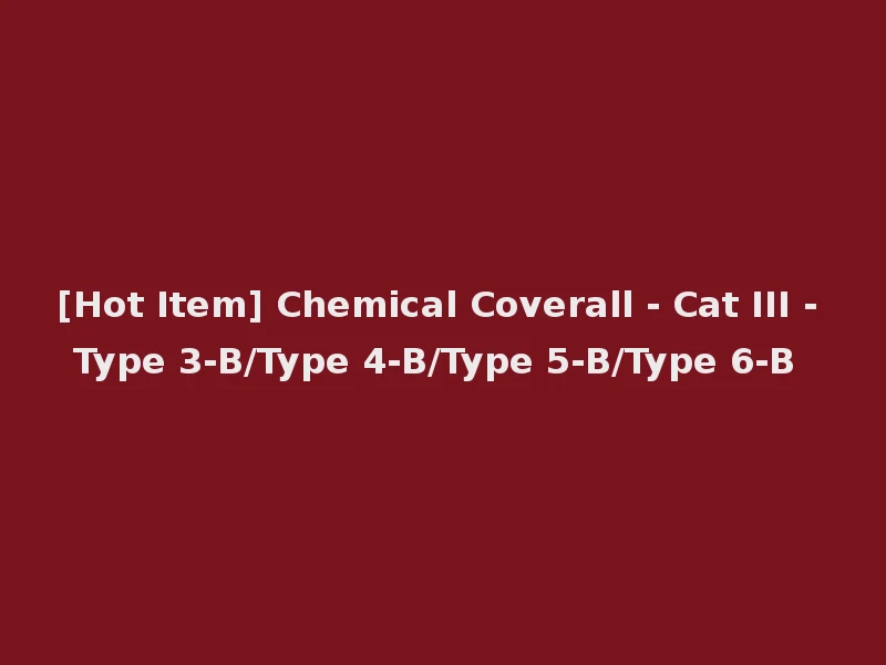 [Hot Item] Chemical Coverall - Cat III - Type 3-B/Type 4-B/Type 5-B/Type 6-B