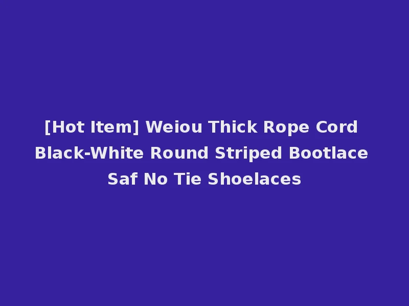 [Hot Item] Weiou Thick Rope Cord Black-White Round Striped Bootlace Saf No Tie Shoelaces