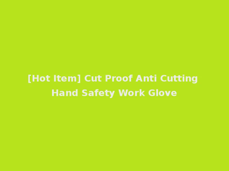 [Hot Item] Cut Proof Anti Cutting Hand Safety Work Glove