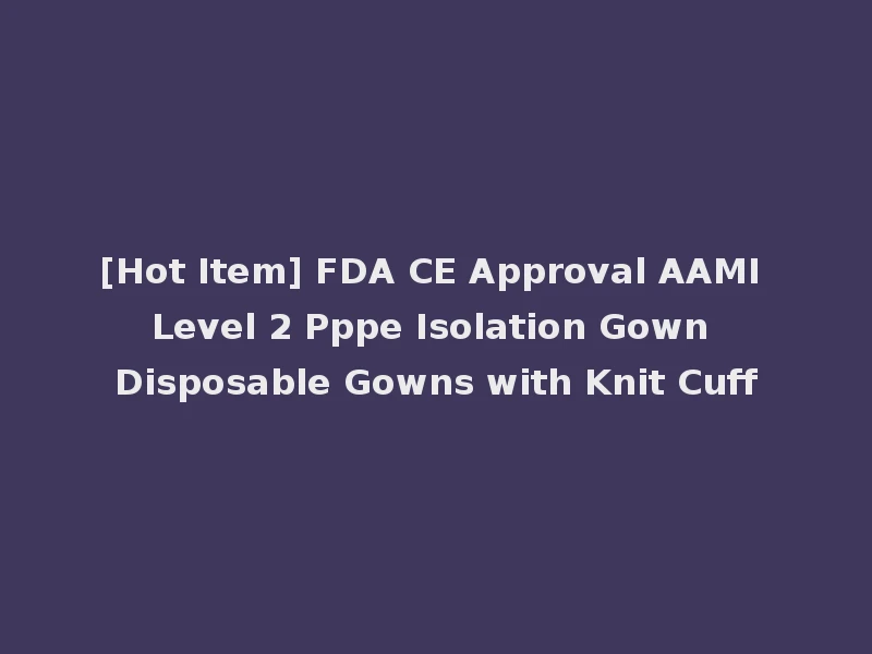 [Hot Item] FDA CE Approval AAMI Level 2 Pppe Isolation Gown Disposable Gowns with Knit Cuff