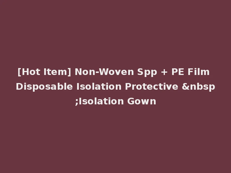 [Hot Item] Non-Woven Spp + PE Film Disposable Isolation Protective &nbsp;Isolation Gown