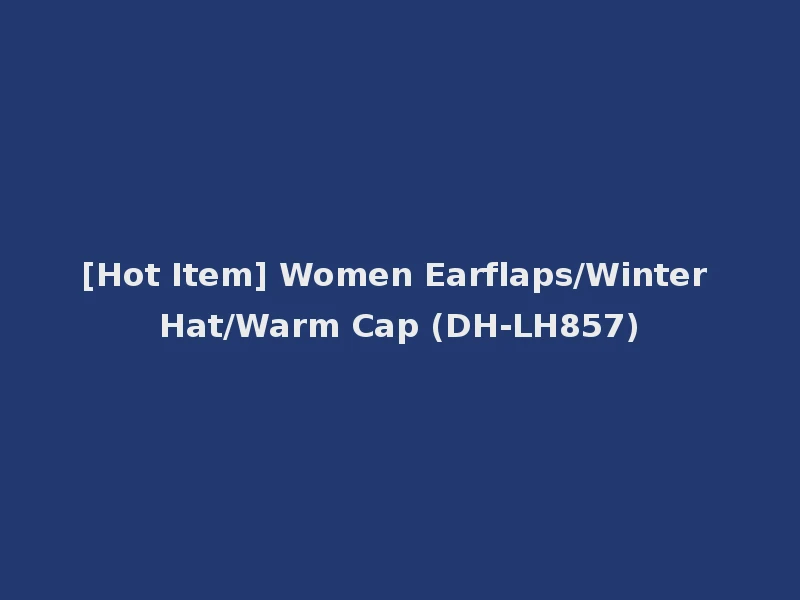 [Hot Item] Women Earflaps/Winter Hat/Warm Cap (DH-LH857)