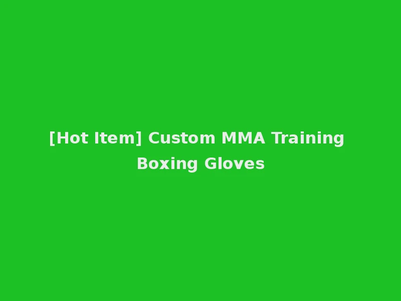 [Hot Item] Custom MMA Training Boxing Gloves