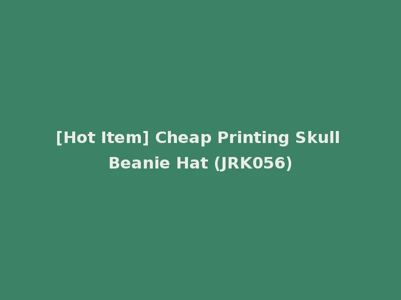 [Hot Item] Cheap Printing Skull Beanie Hat (JRK056)