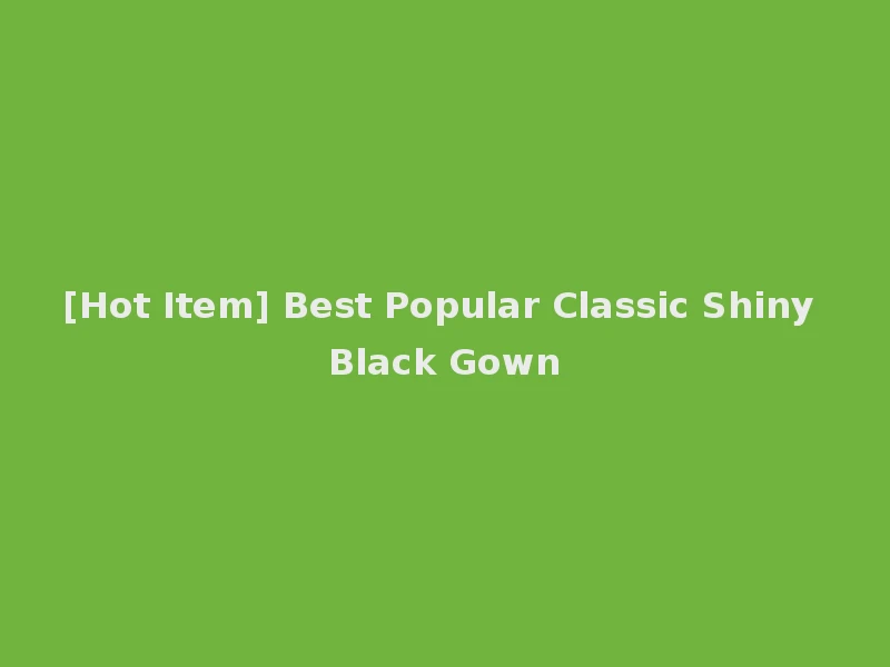 [Hot Item] Best Popular Classic Shiny Black Gown