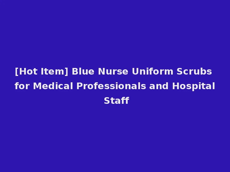 [Hot Item] Blue Nurse Uniform Scrubs for Medical Professionals and Hospital Staff