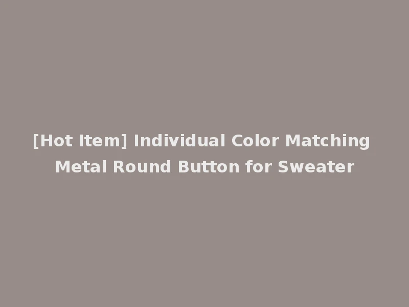 [Hot Item] Individual Color Matching Metal Round Button for Sweater