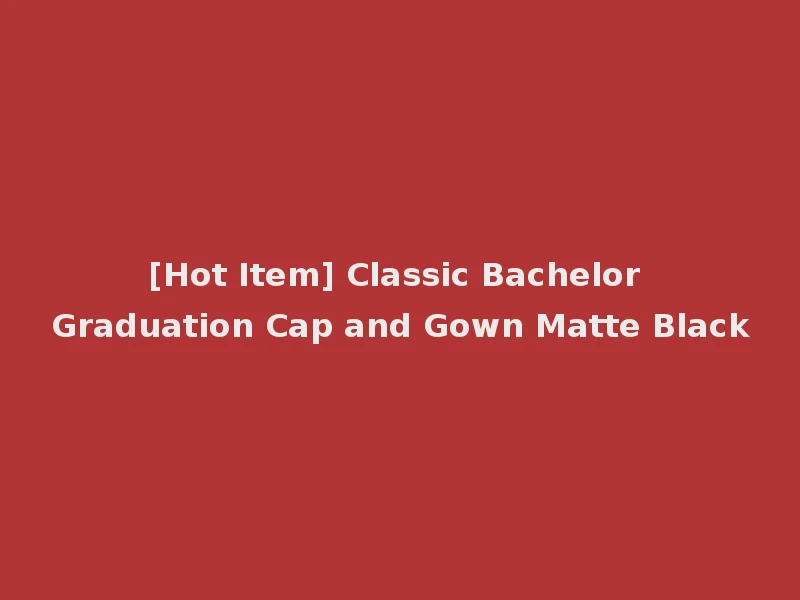 [Hot Item] Classic Bachelor Graduation Cap and Gown Matte Black