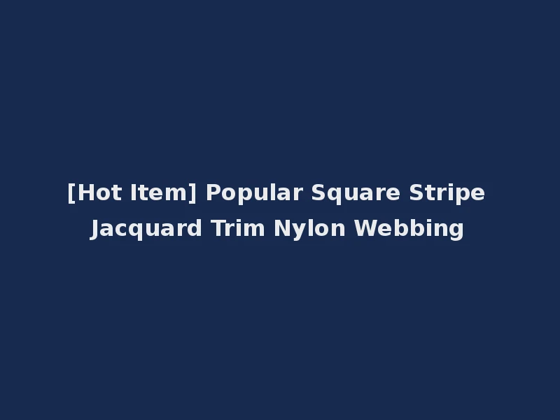 [Hot Item] Popular Square Stripe Jacquard Trim Nylon Webbing