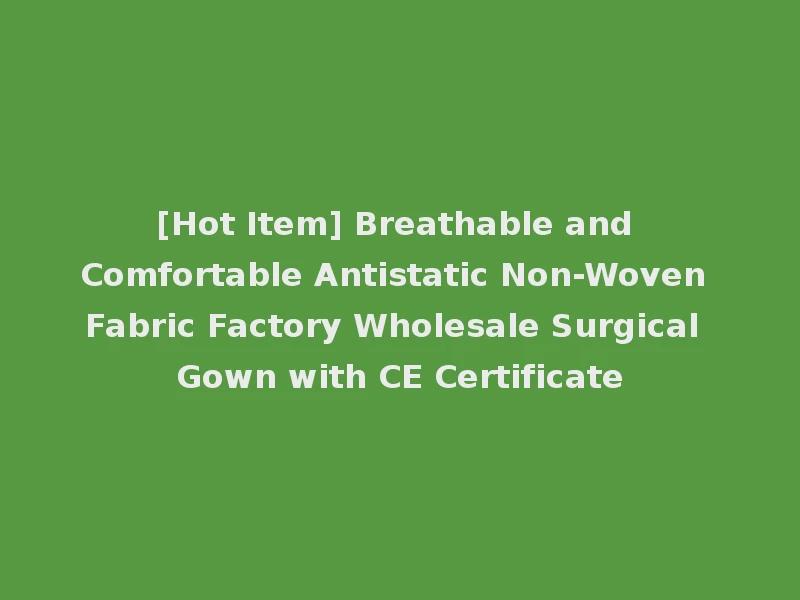 [Hot Item] Breathable and Comfortable Antistatic Non-Woven Fabric Factory Wholesale Surgical Gown with CE Certificate