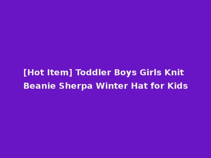 [Hot Item] Toddler Boys Girls Knit Beanie Sherpa Winter Hat for Kids