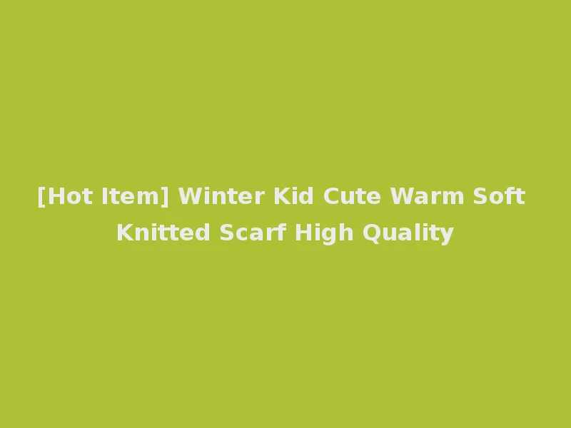 [Hot Item] Winter Kid Cute Warm Soft Knitted Scarf High Quality
