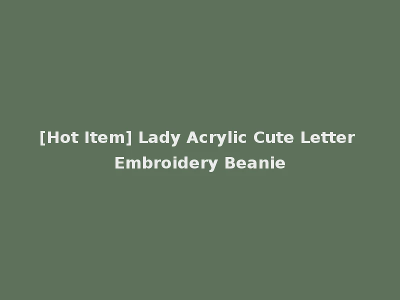 [Hot Item] Lady Acrylic Cute Letter Embroidery Beanie