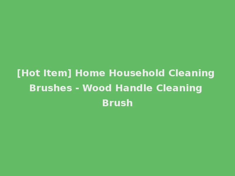 [Hot Item] Home Household Cleaning Brushes - Wood Handle Cleaning Brush