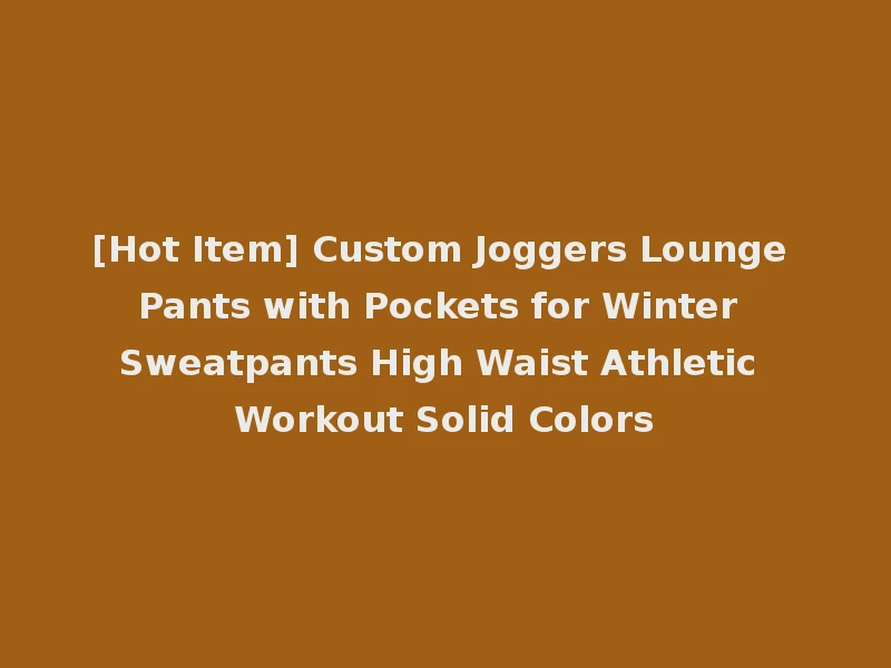 [Hot Item] Custom Joggers Lounge Pants with Pockets for Winter Sweatpants High Waist Athletic Workout Solid Colors