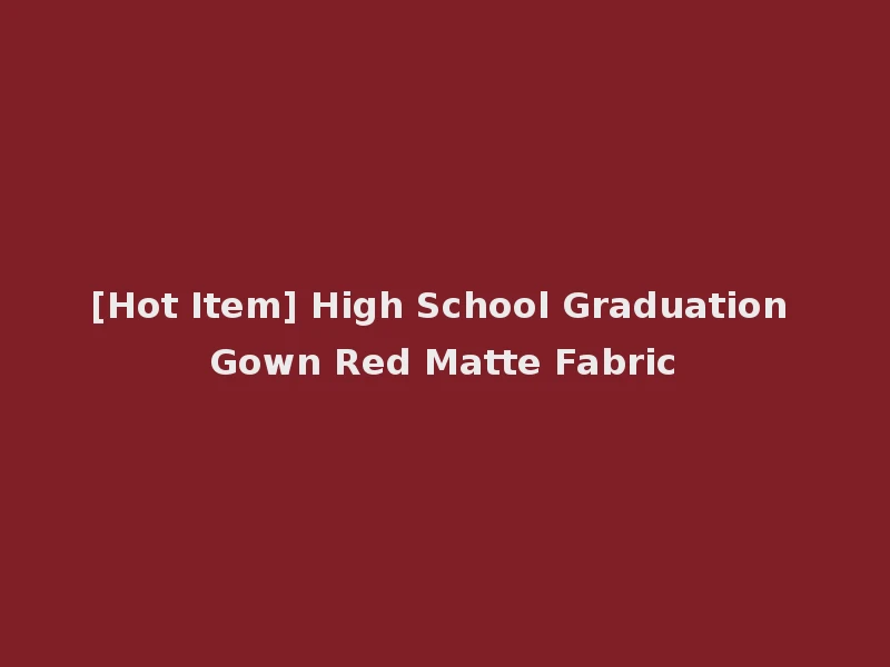 [Hot Item] High School Graduation Gown Red Matte Fabric