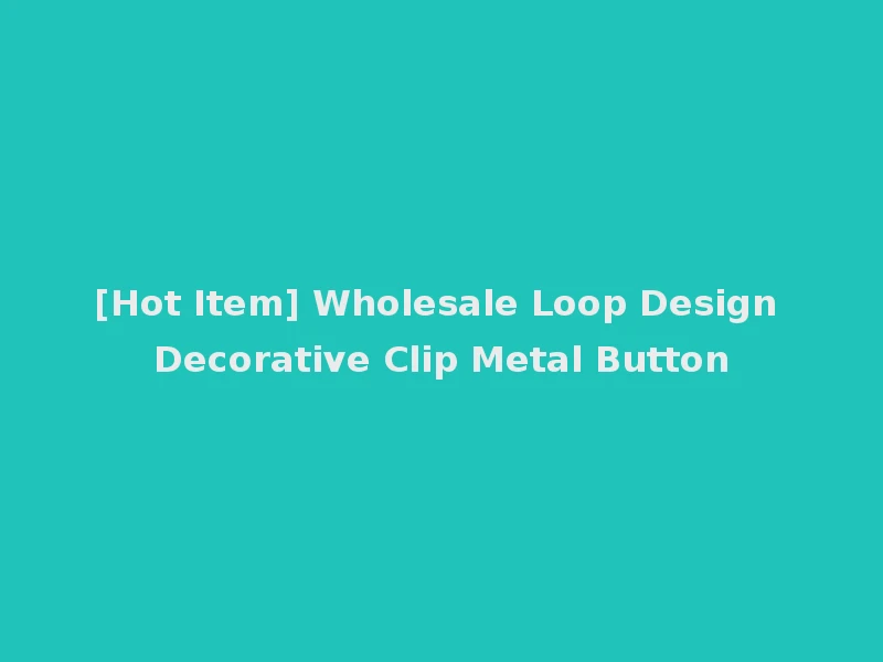 [Hot Item] Wholesale Loop Design Decorative Clip Metal Button