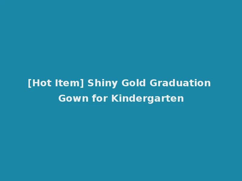 [Hot Item] Shiny Gold Graduation Gown for Kindergarten