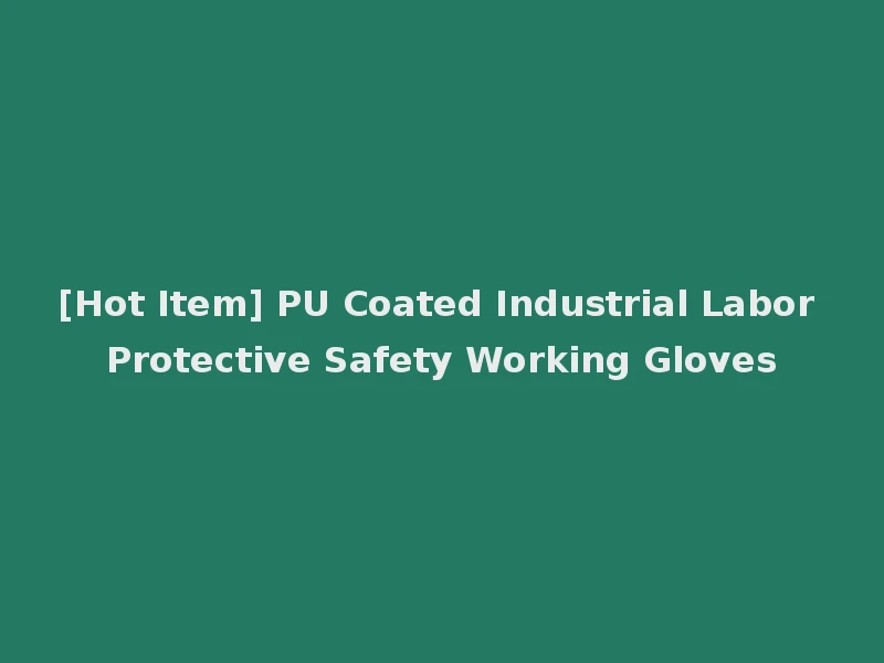 [Hot Item] PU Coated Industrial Labor Protective Safety Working Gloves