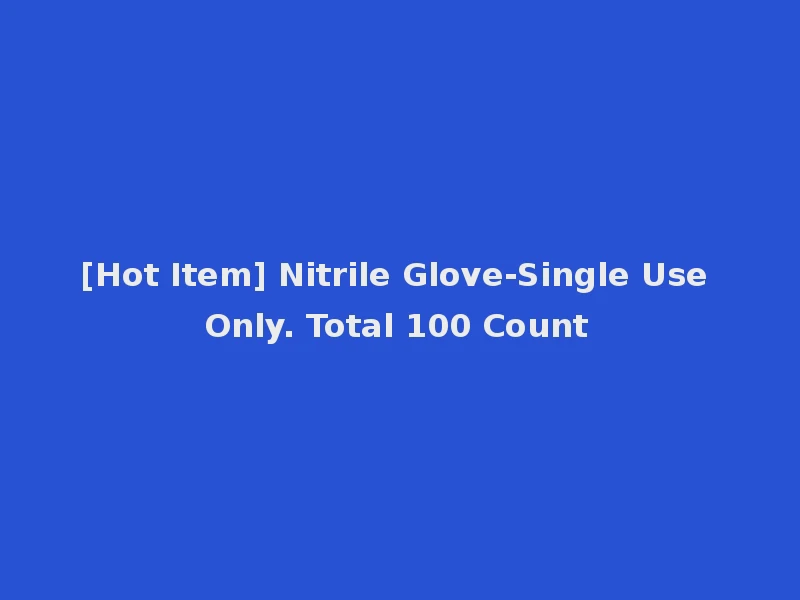 [Hot Item] Nitrile Glove-Single Use Only. Total 100 Count