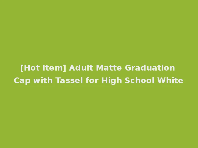 [Hot Item] Adult Matte Graduation Cap with Tassel for High School White