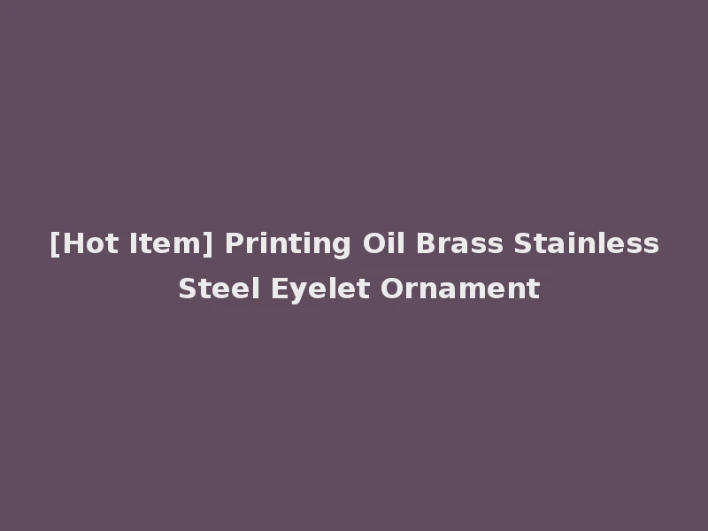 [Hot Item] Printing Oil Brass Stainless Steel Eyelet Ornament