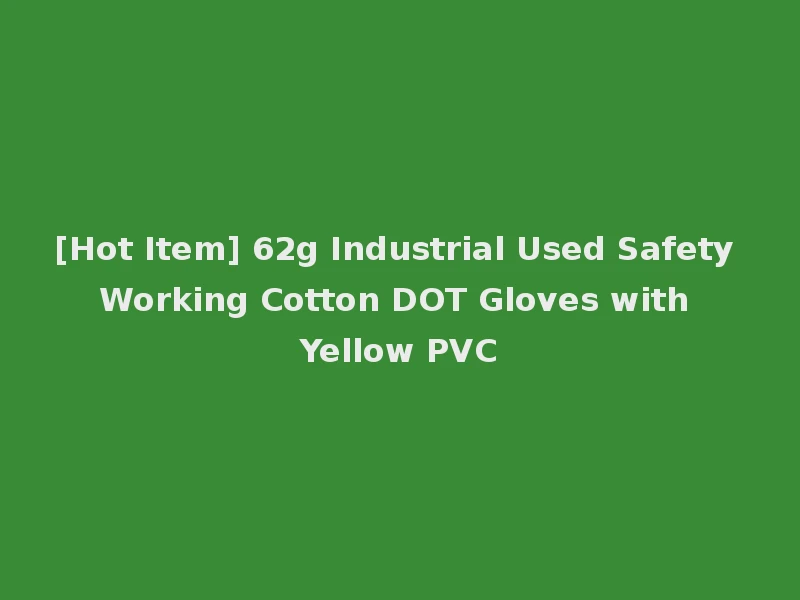 [Hot Item] 62g Industrial Used Safety Working Cotton DOT Gloves with Yellow PVC