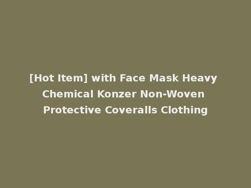 [Hot Item] with Face Mask Heavy Chemical Konzer Non-Woven Protective Coveralls Clothing