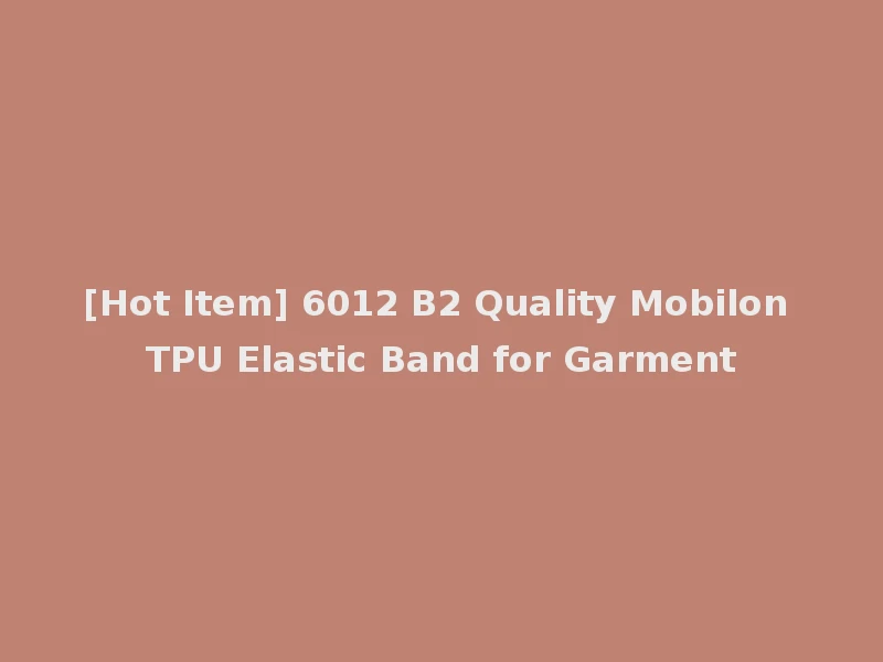 [Hot Item] 6012 B2 Quality Mobilon TPU Elastic Band for Garment