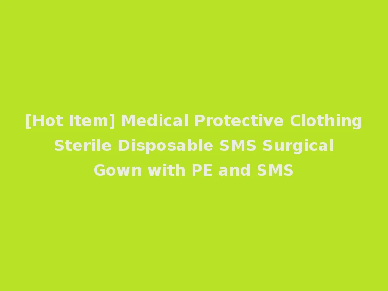 [Hot Item] Medical Protective Clothing Sterile Disposable SMS Surgical Gown with PE and SMS