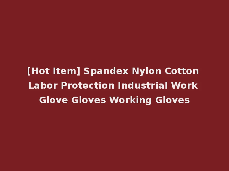 [Hot Item] Spandex Nylon Cotton Labor Protection Industrial Work Glove Gloves Working Gloves