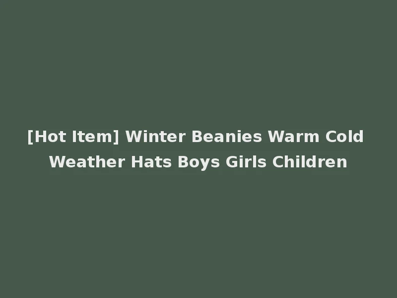[Hot Item] Winter Beanies Warm Cold Weather Hats Boys Girls Children