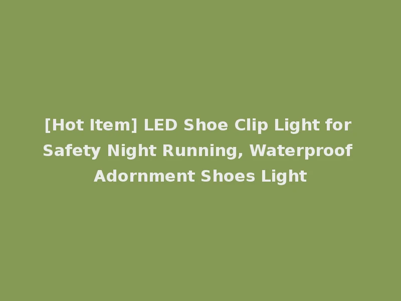 [Hot Item] LED Shoe Clip Light for Safety Night Running, Waterproof Adornment Shoes Light