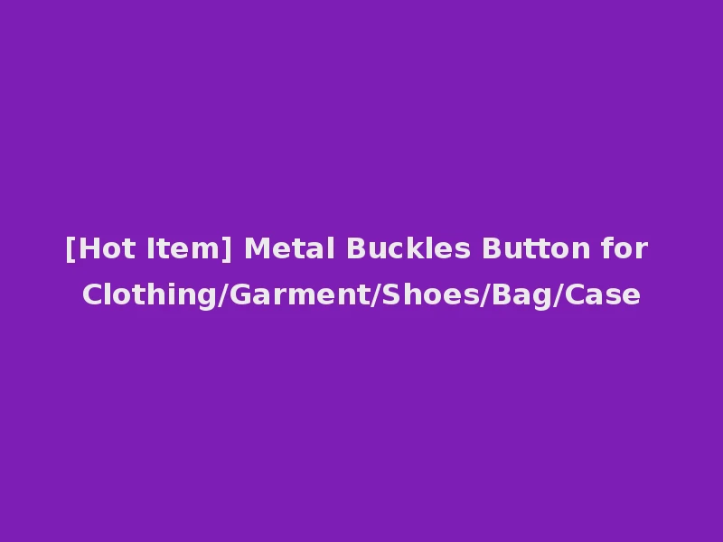 [Hot Item] Metal Buckles Button for Clothing/Garment/Shoes/Bag/Case