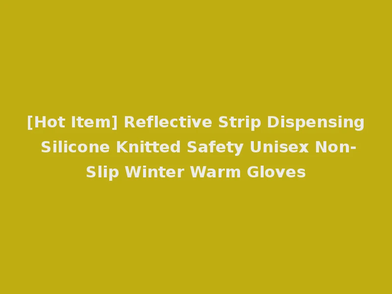 [Hot Item] Reflective Strip Dispensing Silicone Knitted Safety Unisex Non-Slip Winter Warm Gloves